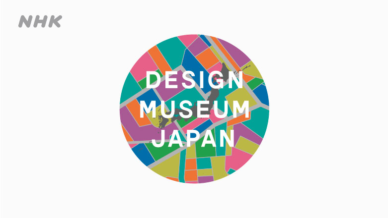 NHK「 DESIGN MUSEUM JAPAN展 」 参加